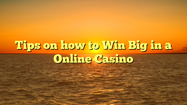 Tips on how to Win Big in a Online Casino