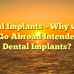 Dental Implants – Why would you Go Abroad Intended for Dental Implants?