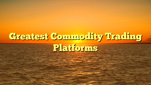 Greatest Commodity Trading Platforms