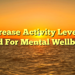 Increase Activity Levels – Good For Mental Wellbeing