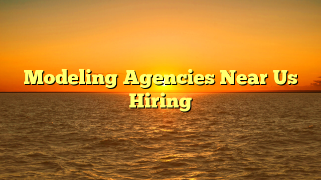 Modeling Agencies Near Us Hiring
