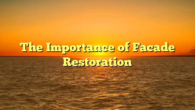 The Importance of Facade Restoration