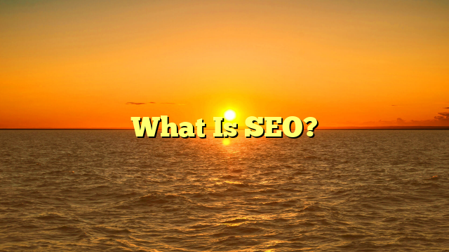 What Is SEO?