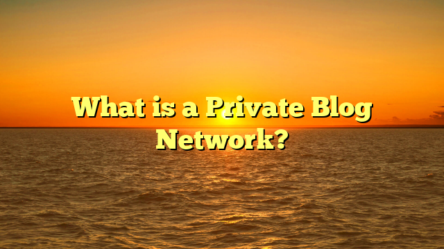 What is a Private Blog Network?