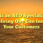 What is an SEO Specialist and How Hiring One Can Increase Your Customers