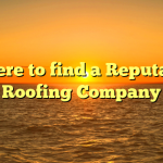 Where to find a Reputable Roofing Company